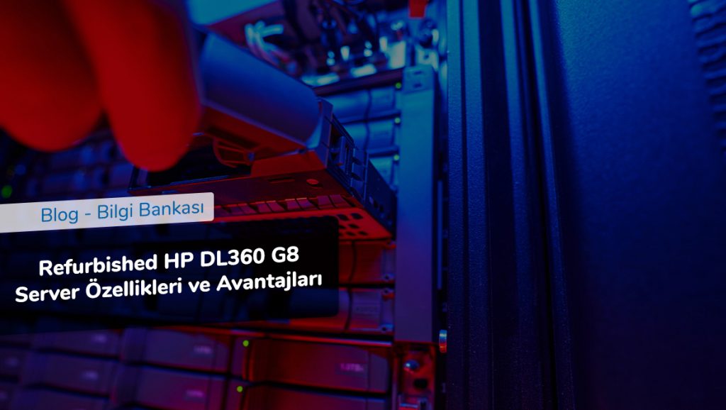 Refurbished HP DL360 G8 Server Özellikleri ve Avantajları